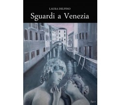 Sguardi a Venezia	 di Laura Delpino,  2020,  Youcanprint