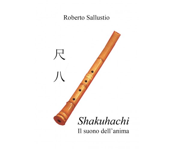 Shakuhachi. Il suono dell’anima di Roberto Sallustio,  2019,  Youcanprint