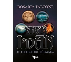 Sher i’Dan - Il portatore d’ombra	 di Rosaria Falcone,  2019,  Lettere Animate