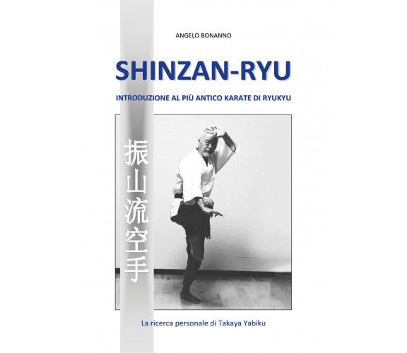 Shinzan-ryu - Introduzione al più antico Karate di Ryukyu - Angelo Bonanno