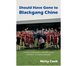 Should Have Gone to Blackgang Chine - Nicky Cook - AUTHORHOUSE, 2009