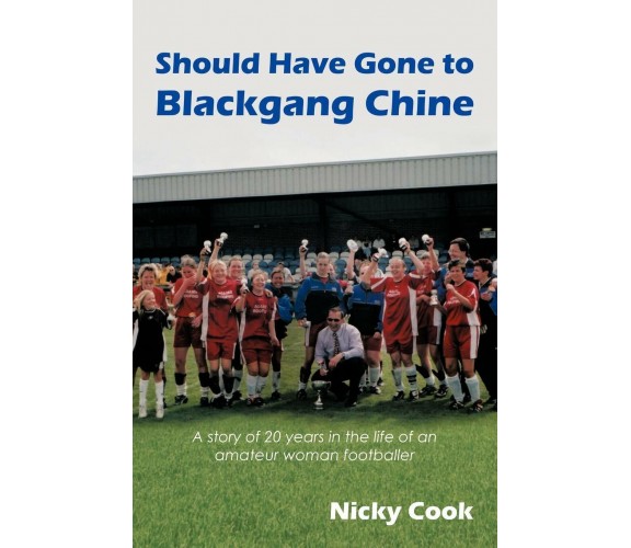 Should Have Gone to Blackgang Chine - Nicky Cook - AUTHORHOUSE, 2009