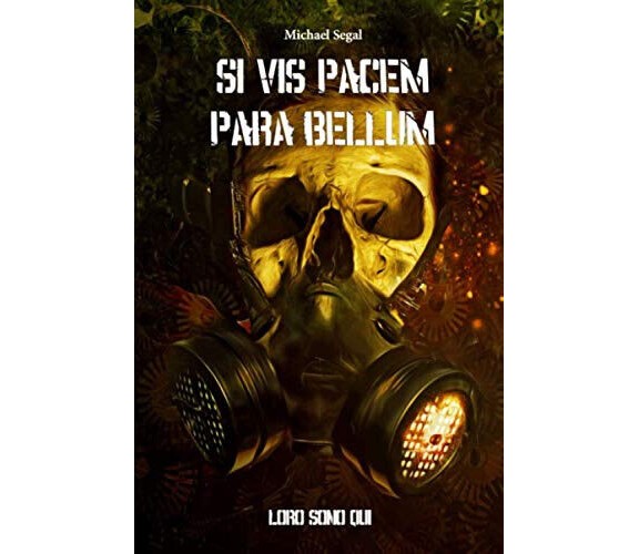 Si Vis Pacem, Para Bellum: Loro sono qui... - Michael Segal - Createspace, 2016