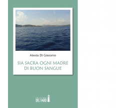 Sia sacra ogni madre di buon sangue di Di Giacomo Alessia - Del Faro, 2016