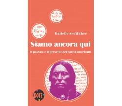 Siamo ancora qui. Il passato e il presente dei nativi americani - D. Seewalker