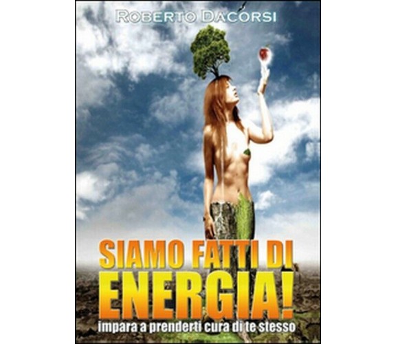 Siamo fatti di energia - Roberto Dacorsi,  2015,  Youcanprint