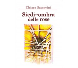 Siedi all’ombra delle rose di Chiara Saccavini,  2020,  Youcanprint