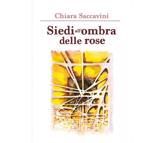 Siedi all’ombra delle rose di Chiara Saccavini,  2020,  Youcanprint