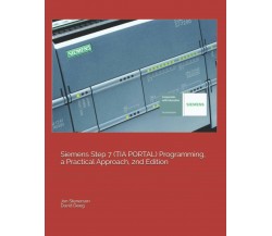 Siemens Step 7 (Tia Portal) Programming, a Practical Approach, 2nd Edition di Da