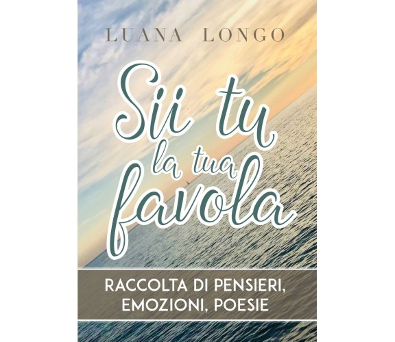 Sii tu la tua favola di Luana Longo,  2018,  Youcanprint