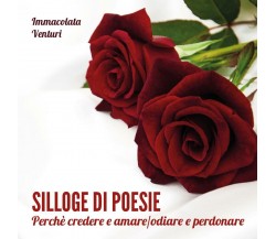 Silloge di poesie. Perchè credere e amare/odiare e perdonare di Immacolata Ventu