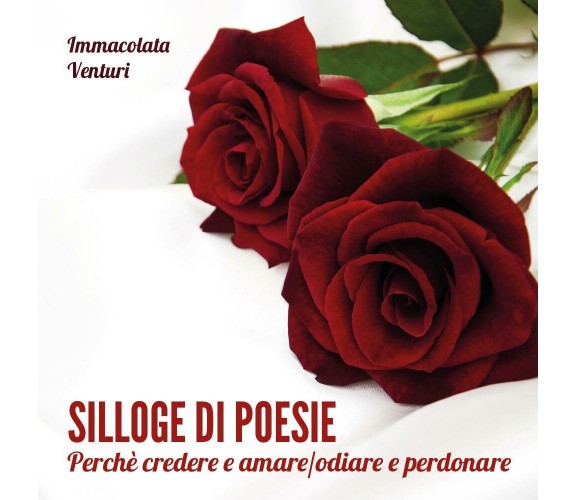 Silloge di poesie. Perchè credere e amare/odiare e perdonare di Immacolata Ventu