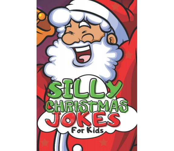 Silly Christmas Jokes For Kids: Laugh Out Loud, Funny Jokes and Riddles Book, Th