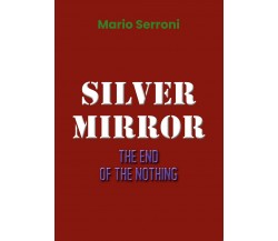 Silver Mirror. The End of the nothing	 di Mario Serroni,  2019,  Youcanprint