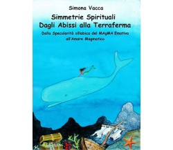 Simmetrie Spirituali: Dagli Abissi alla Terraferma	 di Simona Vacca,  2020,  You