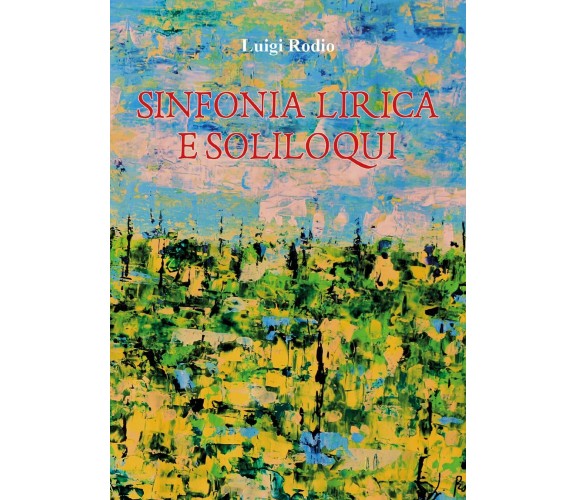 Sinfonia Lirica e Soliloqui di Luigi Rodio,  2018,  Youcanprint