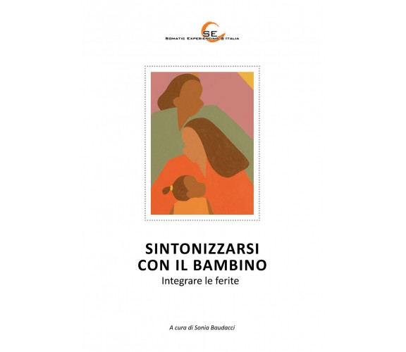 Sintonizzarsi con il bambino - Integrare le ferite di Sonia Baudacci,  2021,  Yo