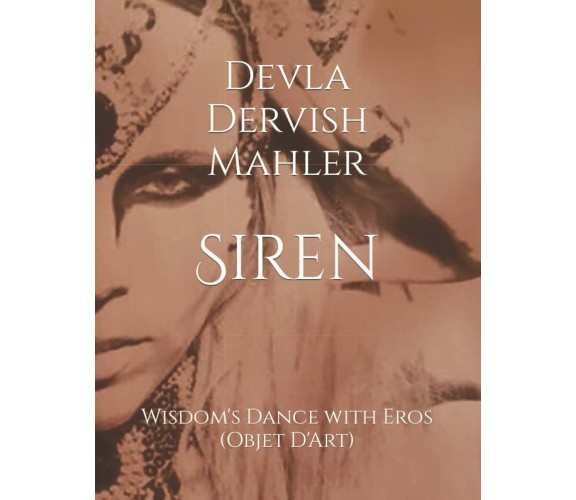 Siren: Wisdom’s Sacred Dance with Eros di Devla Dervish Mahler,  2021,  Indipend