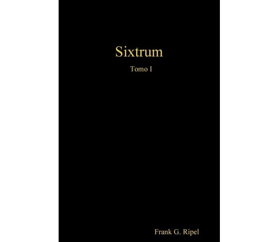 Sixtrum Tomo I - Frank G. Ripel - Lulu.com, 2020