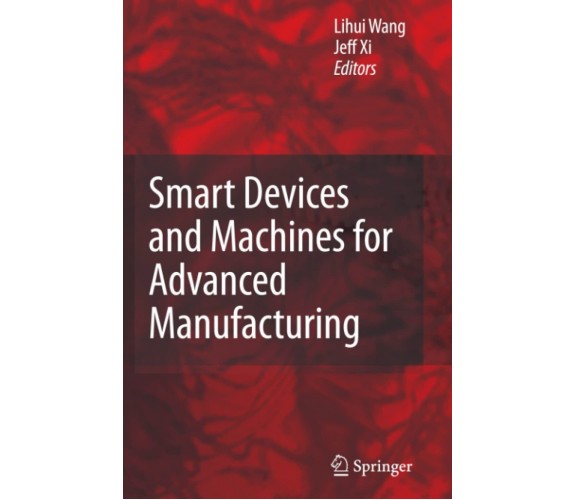 Smart Devices and Machines for Advanced Manufacturing - Lihui Wang-Springer,2010