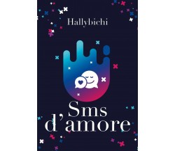 Sms d’amore	 di Hallybichi,  2018,  Youcanprint