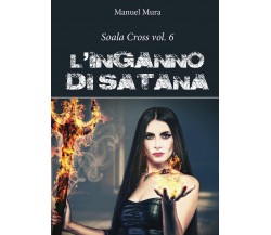 Soala Cross vol. 6 - L’inganno di Satana	 di Manuel Mura,  2016,  Youcanprint