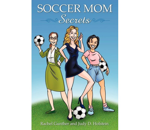 Soccer Mom Secrets - Rachel Gunther, Judy D. Holstein - AuthorHouse, 2007