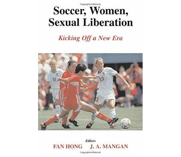 Soccer, Women, Sexual Liberation - Fan Hong, J. A. Mangan - FRANK, 2003 