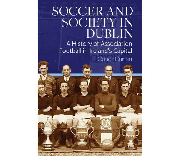 Soccer and Society in Dublin - Conor Curran -  FOUR COURTS PR, 2022