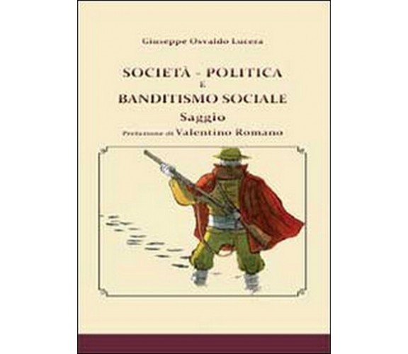 Società, politica e banditismo sociale,  di Giuseppe Osvaldo Lucera,  2013