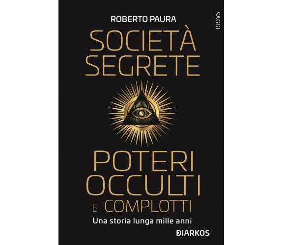 Società segrete, poteri occulti e complotti - Roberto Paura - DIARKOS, 2021