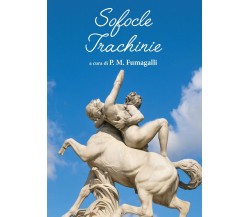 Sofocle Trachinie	 di Pio Mario Fumagalli,  2017,  Youcanprint