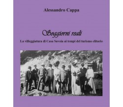 Soggiorni reali. La villeggiatura di Casa Savoia ai tempi del turismo elitario.	