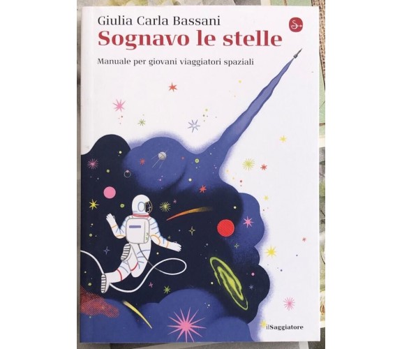 Sognavo le stelle. Manuale per giovani viaggiatori spaziali di Giulia Carla Bas