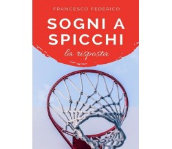 Sogni a Spicchi - La Risposta	 di Federico Francesco,  2018,  Youcanprint