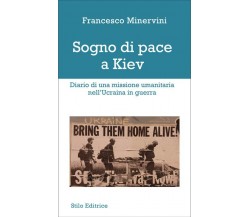 Sogno di pace a Kiev. Diario di una missione umanitaria nell'Ucraina in guerra