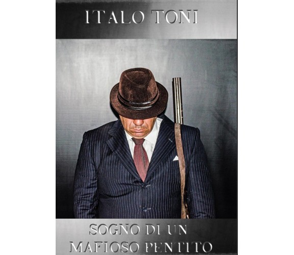 Sogno di un mafioso pentito - di Italo Toni,  2017,  Youcanprint