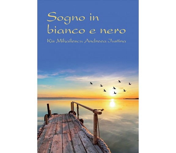 Sogno in bianco e nero di Andreea Iustina, Kis Mihailescu,  2016,  Youcanprint