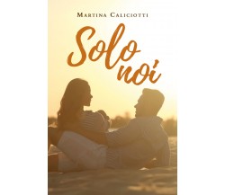 Solo noi	 di Martina Caliciotti,  2019,  Youcanprint