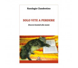 Solo vite a perdere. Discorsi bestiali alla mente, di Randagio Clandestino