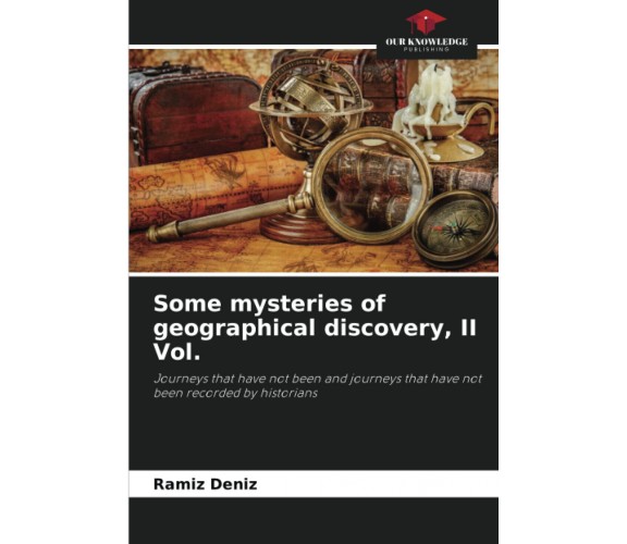 Some mysteries of geographical discovery, II Vol. - Ramíz Deníz - 2022