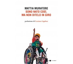 Sono nato così, ma non ditelo in giro - Mattia Muratore - Chiarelettere, 2022