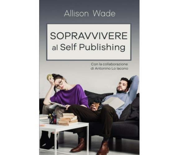 Sopravvivere al Self Publishing di Allison Wade,  2020,  Indipendently Published