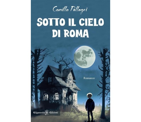 Sotto il cielo di Roma di Camilla Pellegri, 2023, Gilgamesh Edizioni