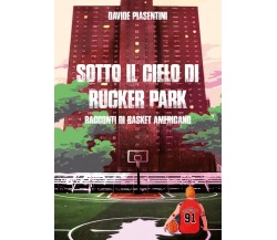 Sotto il cielo di Rucker Park - Davide Piasentini,  Youcanprint