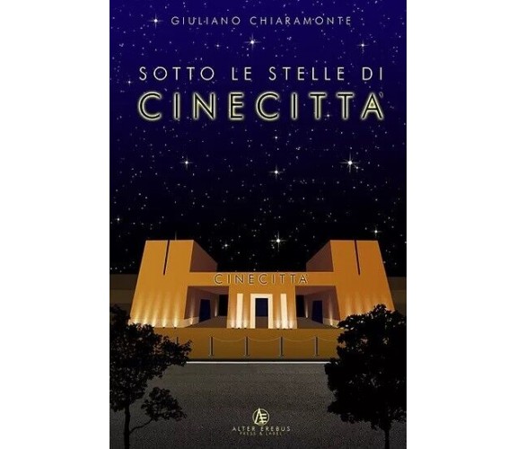 Sotto le stelle di Cinecittà - Giuliano Chiaramonte - Alter Erebus, 2021