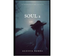 Soul 2 La risposta è nel passato di Alessia Barra,  2020,  Indipendently Publish