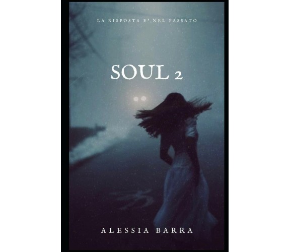 Soul 2 La risposta è nel passato di Alessia Barra,  2020,  Indipendently Publish