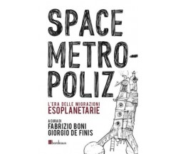 Space Metropoliz. L’era delle migrazioni esoplanetarie di G. De Finis, F. Boni,