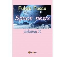 Space News - vol.I	 di Fulvio Fusco,  2016,  Youcanprint